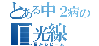 とある中２病の目光線（目からビーム）