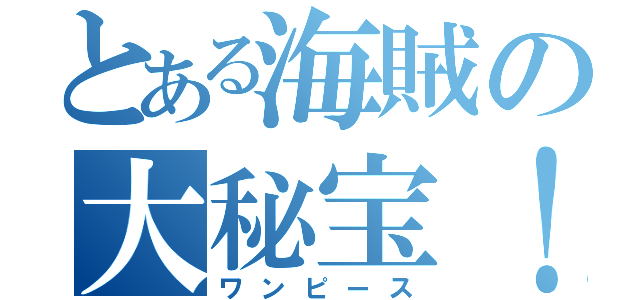 とある海賊の大秘宝！（ワンピース）