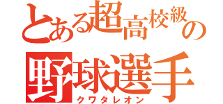 とある超高校級の野球選手（クワタレオン）