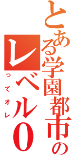 とある学園都市のレベル０（ってオレ）