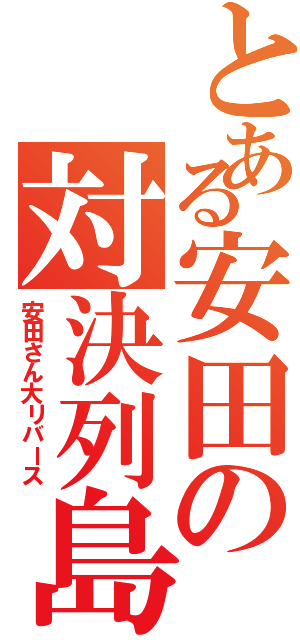 とある安田の対決列島（安田さん大リバース）