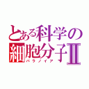 とある科学の細胞分子Ⅱ（パラノイア）