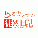 とあるカンナの徒然日記（ヘンテコブログ）