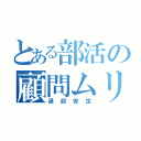 とある部活の顧問ムリ（退部安定）