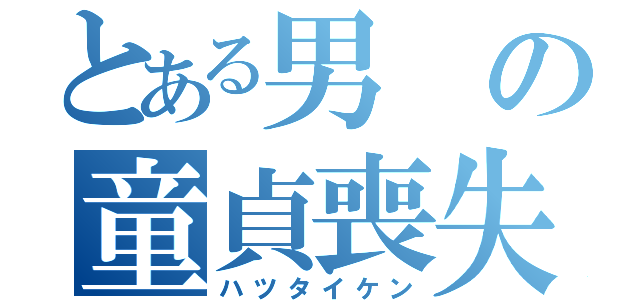 とある男の童貞喪失（ハツタイケン）