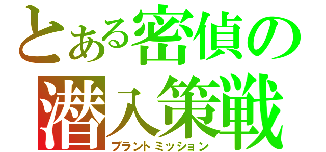 とある密偵の潜入策戦（プラントミッション）