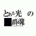 とある光の 爵魂（インデックス）