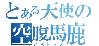 とある天使の空腹馬鹿（アストレア）