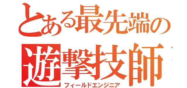 とある最先端の遊撃技師（フィールドエンジニア）