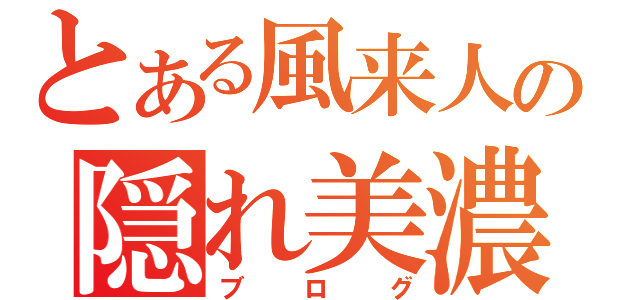 とある風来人の隠れ美濃（ブログ）