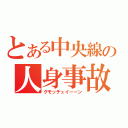 とある中央線の人身事故（グモッチュイーーン）