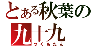 とある秋葉の九十九（つくもたん）