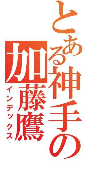 とある神手の加藤鷹（インデックス）