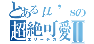 とあるμ'ｓの超絶可愛い絵里Ⅱ（エリーチカ）