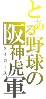 とある野球の阪神虎軍（タイガース）