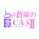 とある蒼羅の歌ＣＡＳⅡ（インデックス）