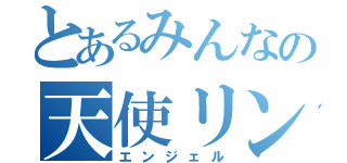 とあるみんなの天使リン（エンジェル）