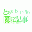 とあるｂｌｏｇの限定記事（アメンバー限定デス）