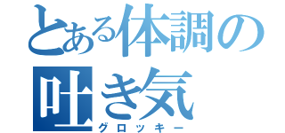 とある体調の吐き気（グロッキー）