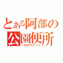 とある阿部の公園便所（くそみそテクニック）