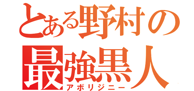 とある野村の最強黒人（アボリジニー）