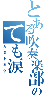 とある吹奏楽部のても涙（カミキョク）