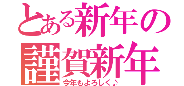 とある新年の謹賀新年（今年もよろしく♪）