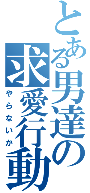 とある男達の求愛行動（やらないか）