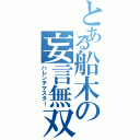 とある船木の妄言無双（ハレンチマスター）