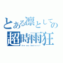 とある凛としての超時雨狂（Ａｒｅ ｙｏｕ Ｓａｄｉｓｔｉｃ？）