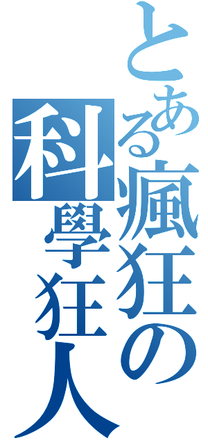 とある瘋狂の科學狂人（）