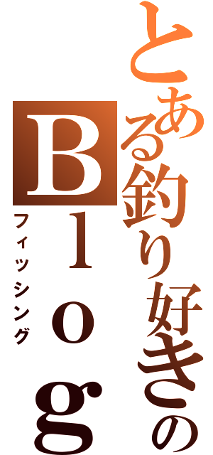 とある釣り好きのＢｌｏｇ（フィッシング）