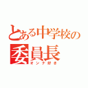 とある中学校の委員長（オンナ好き）