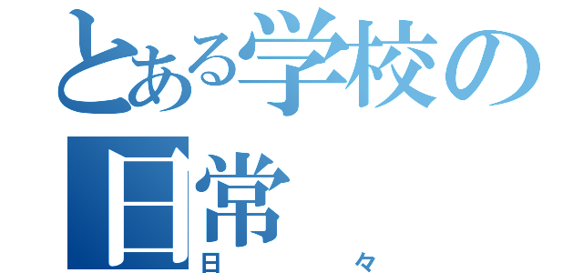 とある学校の日常（日々）