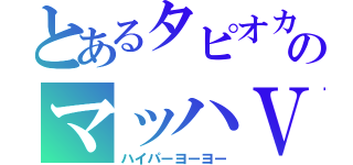 とあるタピオカのマッハⅤ（ハイパーヨーヨー）