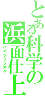 とある科学の浜面仕上Ⅱ（ハマヅラシアゲ）