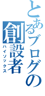 とあるブログの創設者Ⅱ（ハイソックス）