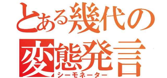 とある幾代の変態発言（シーモネーター）