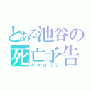 とある池谷の死亡予告（ネタばらし）