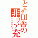 とある田舎の非リア充（たしろひかり）