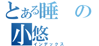 とある睡の小悠（インデックス）