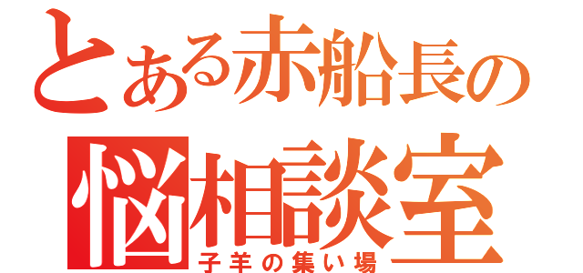 とある赤船長の悩相談室（子羊の集い場）