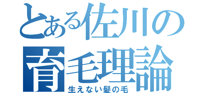 とある佐川の育毛理論（生えない髪の毛）