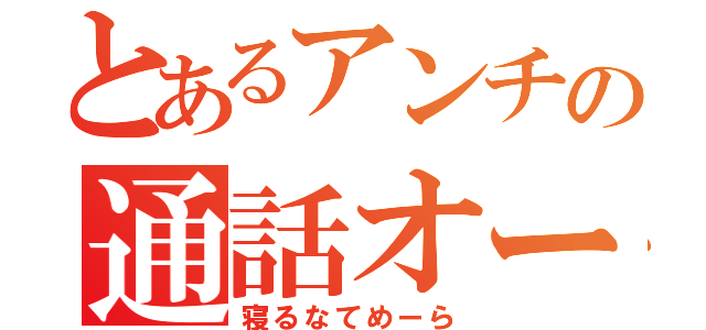 とあるアンチの通話オール（寝るなてめーら）