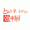 とあるネトゲの効率厨（ひゃっはー）