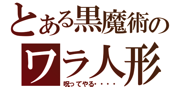 とある黒魔術のワラ人形（呪ってやる・・・・）