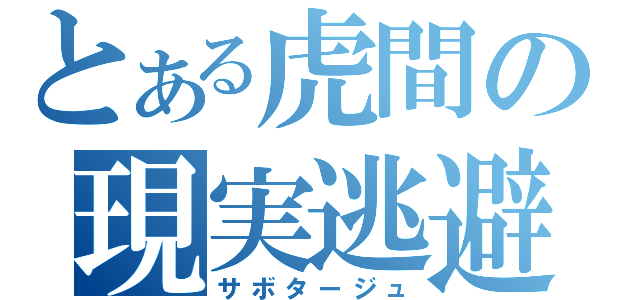 とある虎間の現実逃避（サボタージュ）