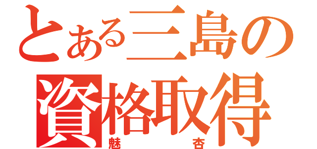 とある三島の資格取得（魅杏）