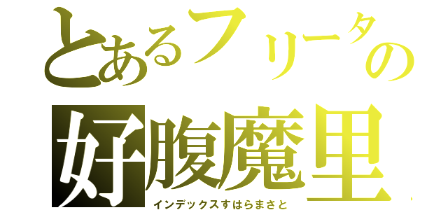 とあるフリーターの好腹魔里（インデックスすはらまさと）