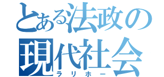 とある法政の現代社会（ラリホー）